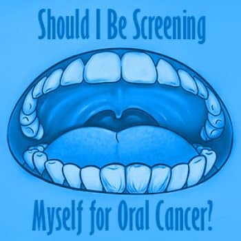 A black and white image with the text "Should I Be Screening Myself for Oral Cancer?" written in a large font.