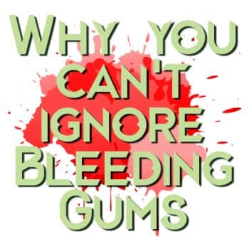 Why You Can’t Afford To Ignore Bleeding Gums
